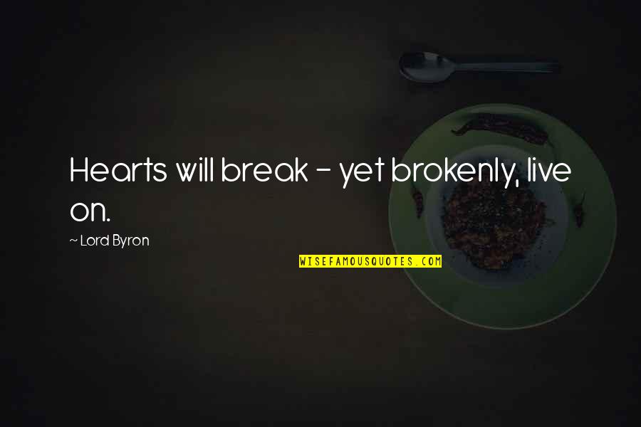 Brokenly Quotes By Lord Byron: Hearts will break - yet brokenly, live on.