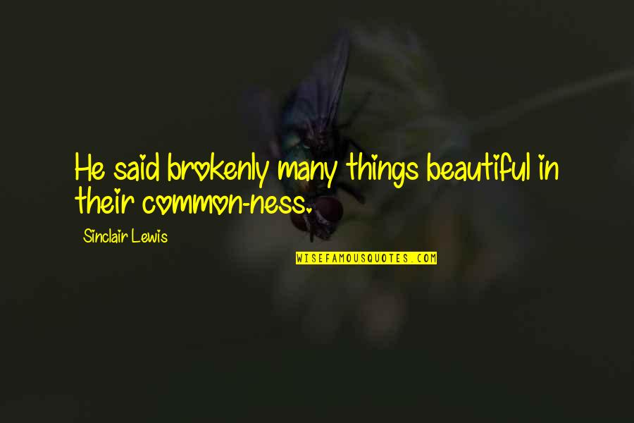 Brokenly Quotes By Sinclair Lewis: He said brokenly many things beautiful in their