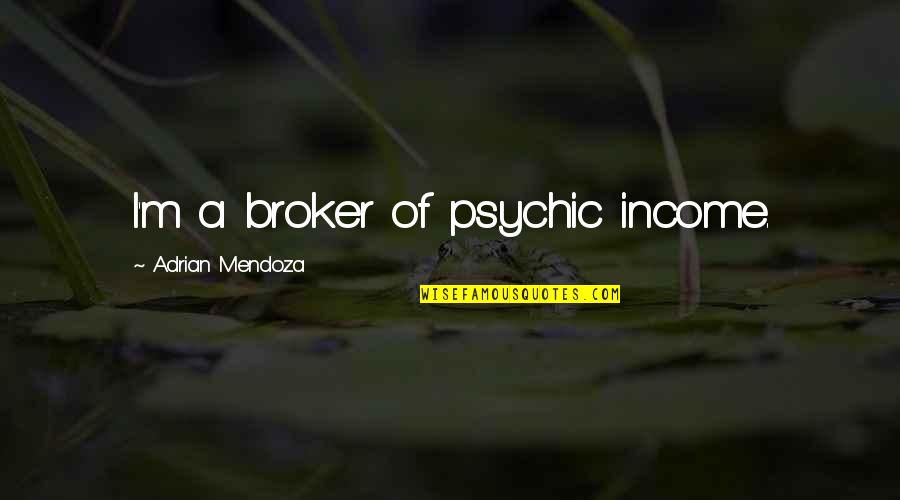 Broker Off Quotes By Adrian Mendoza: I'm a broker of psychic income.