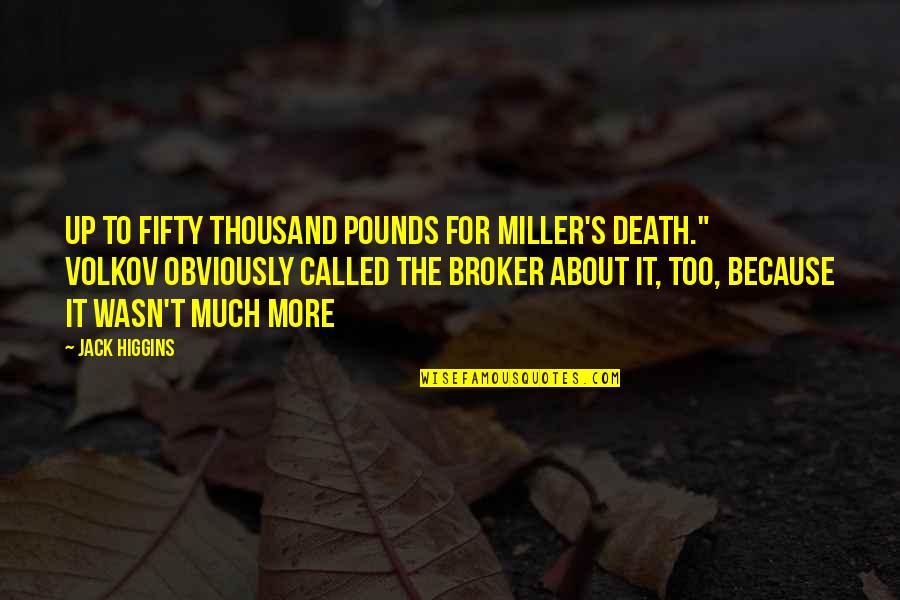 Broker Than Quotes By Jack Higgins: up to fifty thousand pounds for Miller's death."