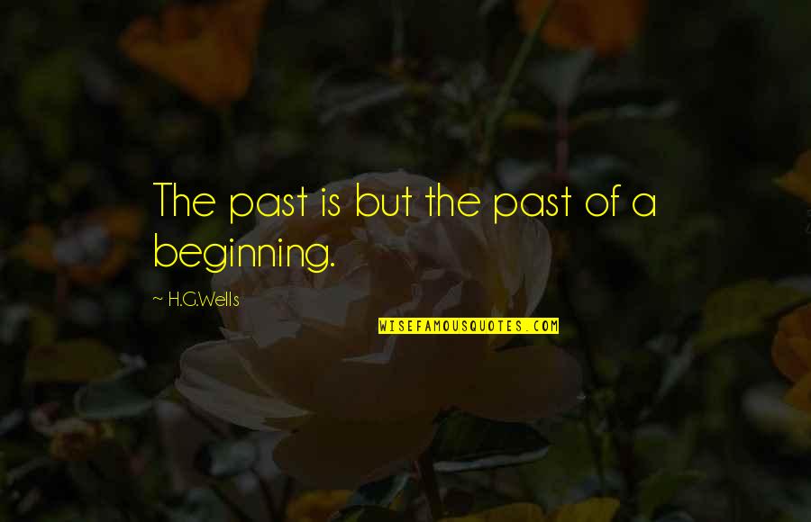 Brokered Loads Quotes By H.G.Wells: The past is but the past of a