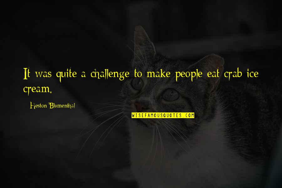 Brokind Quotes By Heston Blumenthal: It was quite a challenge to make people Brokind Quotes By Heston Blumenthal: It was quite a challenge to make people