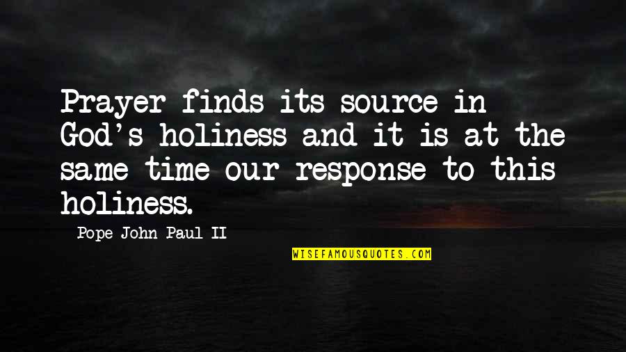 Broking Business Quotes By Pope John Paul II: Prayer finds its source in God's holiness and