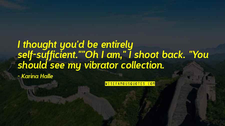 Brokinni Quotes By Karina Halle: I thought you'd be entirely self-sufficient.""Oh I am," Brokinni Quotes By Karina Halle: I thought you'd be entirely self-sufficient.""Oh I am,"