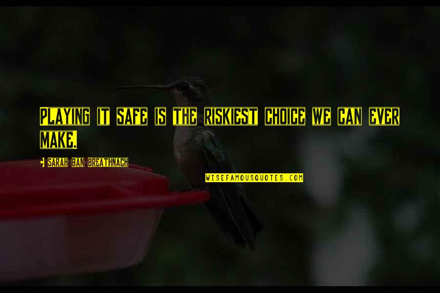 Brokinni Quotes By Sarah Ban Breathnach: Playing it safe is the riskiest choice we Brokinni Quotes By Sarah Ban Breathnach: Playing it safe is the riskiest choice we