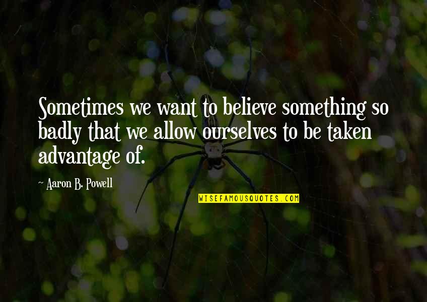 Brokking Gebak Quotes By Aaron B. Powell: Sometimes we want to believe something so badly