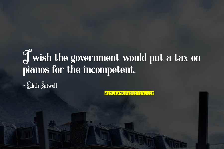 Brokking Tapijten Quotes By Edith Sitwell: I wish the government would put a tax
