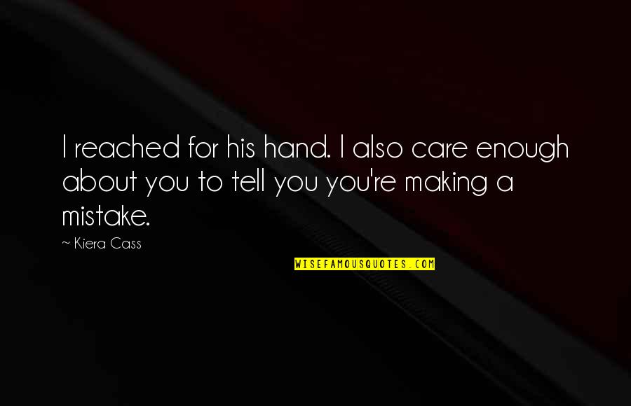 Brokking Tapijten Quotes By Kiera Cass: I reached for his hand. I also care