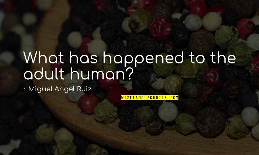 Brok'st Quotes By Miguel Angel Ruiz: What has happened to the adult human?