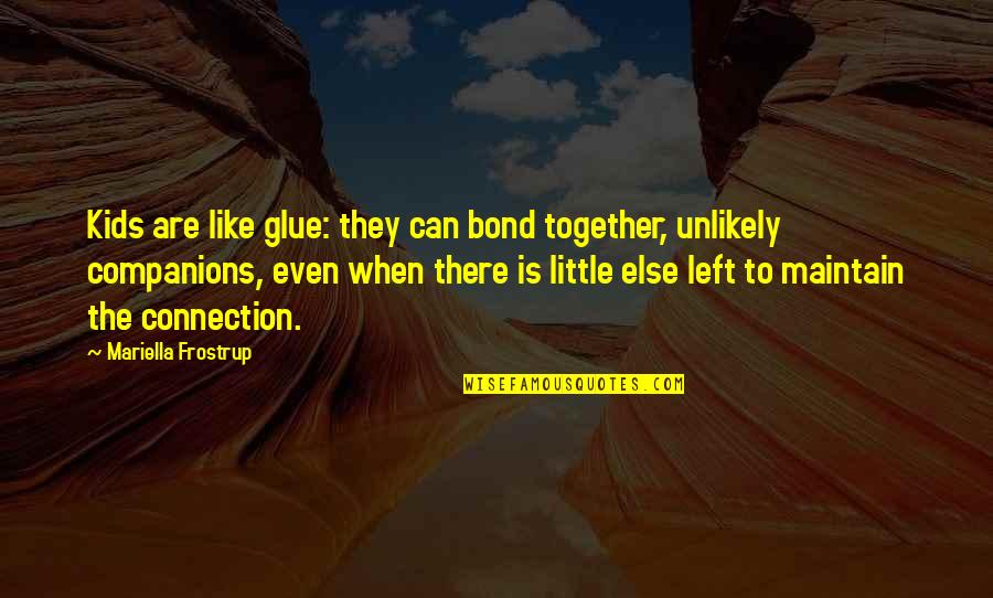 Brokstedt Quotes By Mariella Frostrup: Kids are like glue: they can bond together, Brokstedt Quotes By Mariella Frostrup: Kids are like glue: they can bond together,