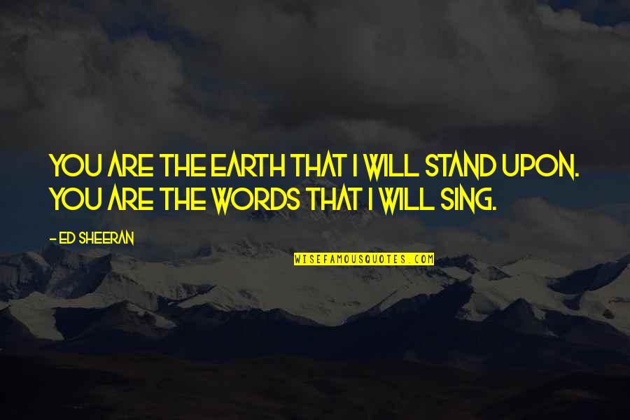 Brolando Quotes By Ed Sheeran: You are the earth that I will stand