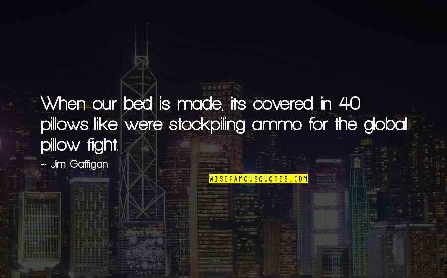 Brolis Chagebi Quotes By Jim Gaffigan: When our bed is made, it's covered in