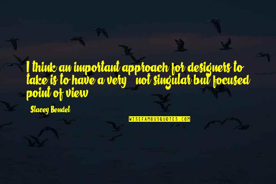 Brolis Chagebi Quotes By Stacey Bendet: I think an important approach for designers to