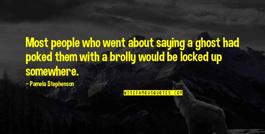 Brolly Quotes By Pamela Stephenson: Most people who went about saying a ghost Brolly Quotes By Pamela Stephenson: Most people who went about saying a ghost