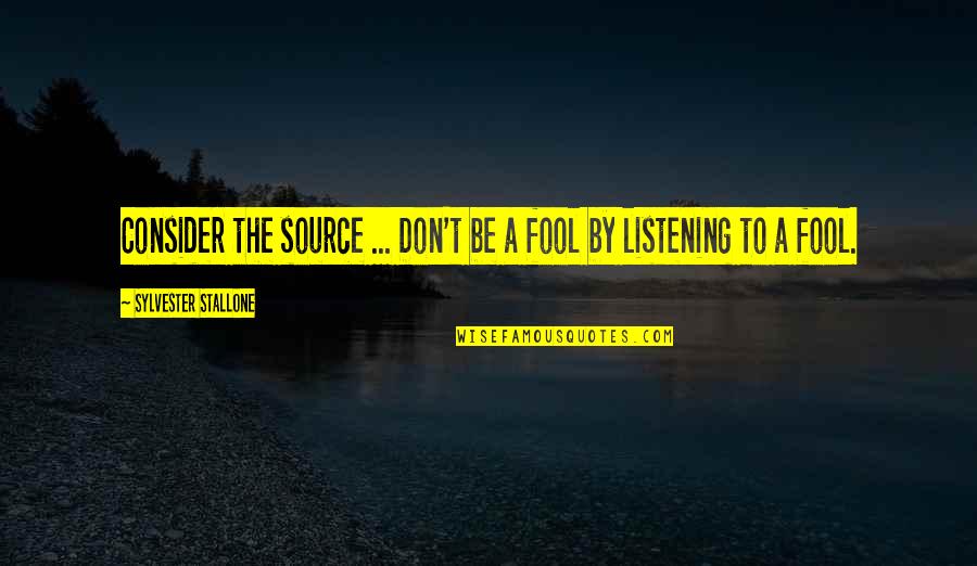 Brolly Quotes By Sylvester Stallone: Consider the source ... Don't be a fool