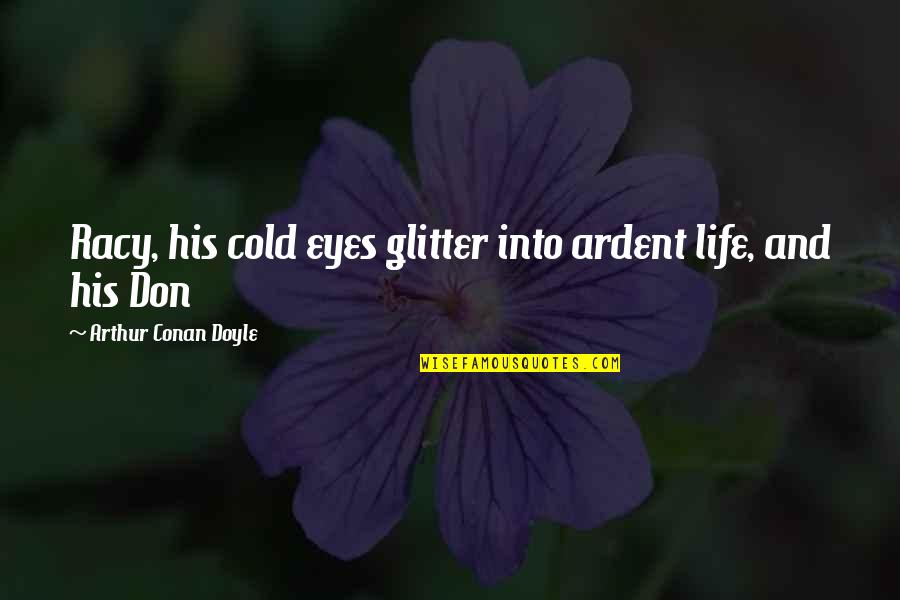 Broly Quotes By Arthur Conan Doyle: Racy, his cold eyes glitter into ardent life,