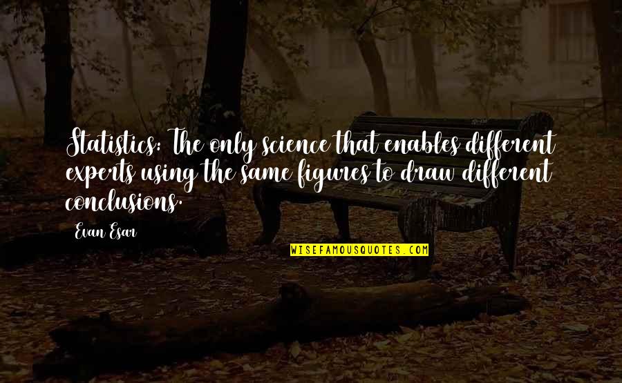 Broly Second Coming Quotes By Evan Esar: Statistics: The only science that enables different experts Broly Second Coming Quotes By Evan Esar: Statistics: The only science that enables different experts
