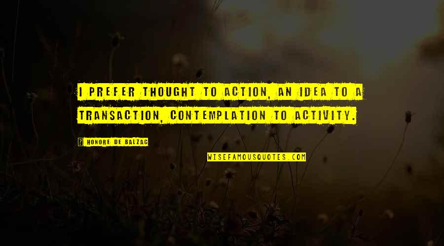 Broly Second Coming Quotes By Honore De Balzac: I prefer thought to action, an idea to