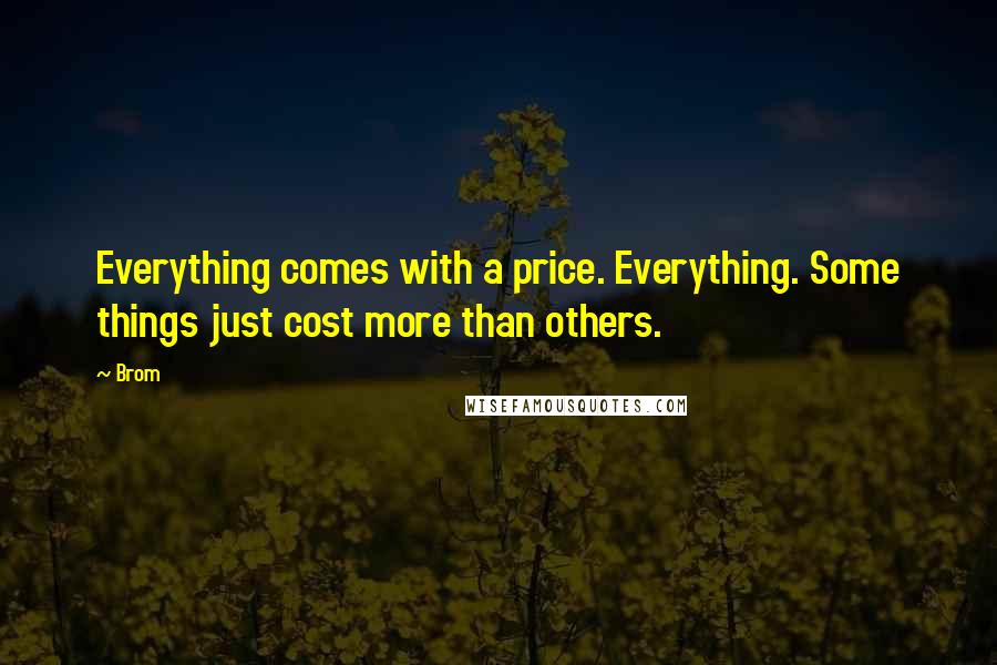 Brom quotes: Everything comes with a price. Everything. Some things just cost more than others.