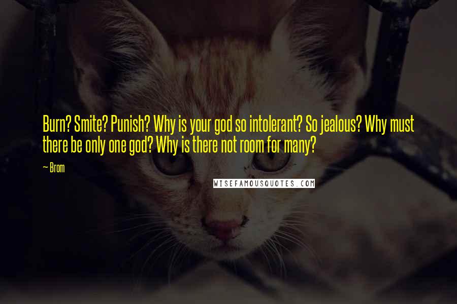 Brom quotes: Burn? Smite? Punish? Why is your god so intolerant? So jealous? Why must there be only one god? Why is there not room for many?