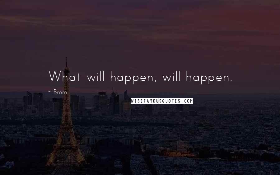 Brom quotes: What will happen, will happen.