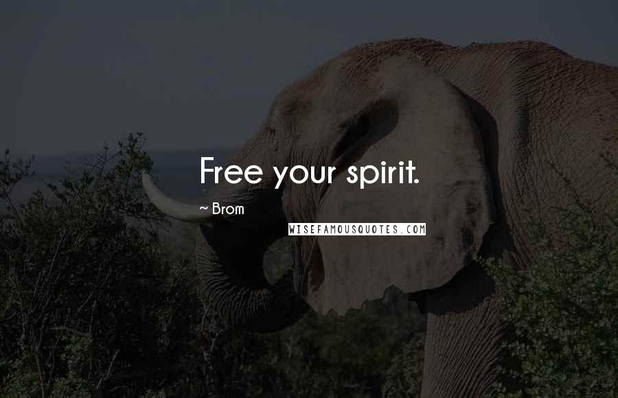 Brom quotes: Free your spirit.