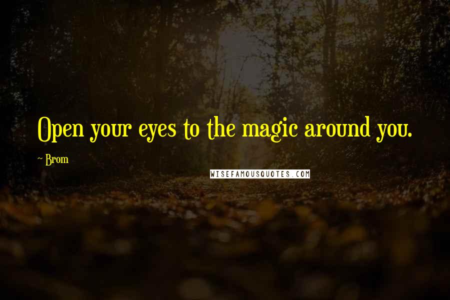 Brom quotes: Open your eyes to the magic around you.