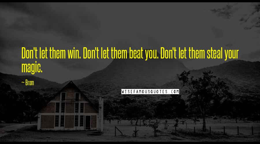Brom quotes: Don't let them win. Don't let them beat you. Don't let them steal your magic.