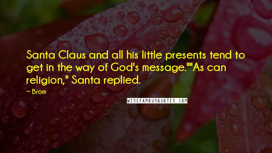 Brom quotes: Santa Claus and all his little presents tend to get in the way of God's message.""As can religion," Santa replied.