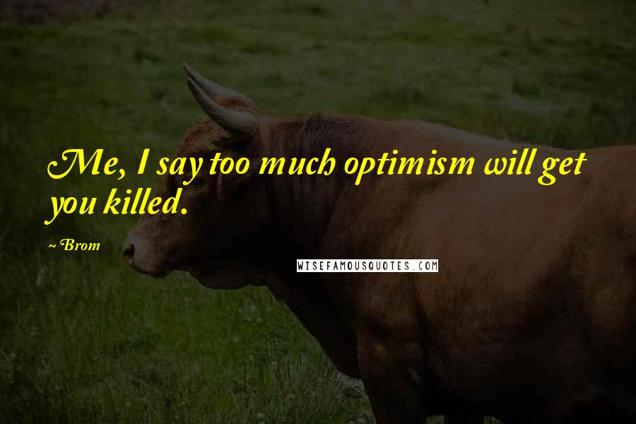 Brom quotes: Me, I say too much optimism will get you killed.