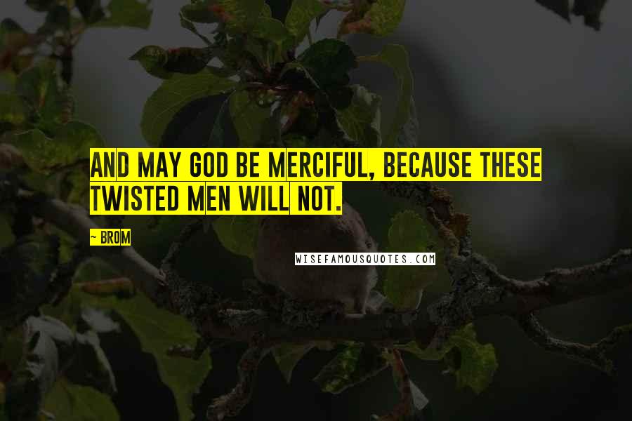 Brom quotes: And may God be merciful, because these twisted men will not.
