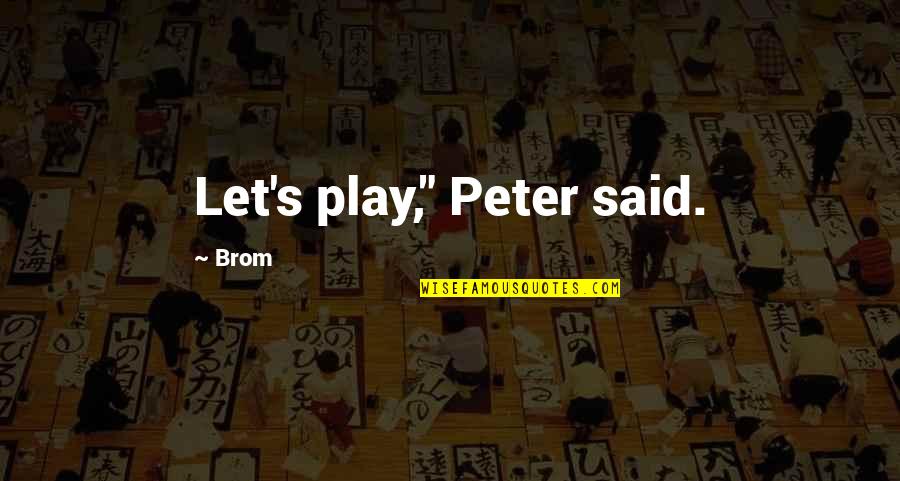 Brom Quotes By Brom: Let's play," Peter said.