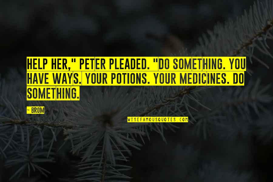 Brom Quotes By Brom: Help her," Peter pleaded. "Do something. You have