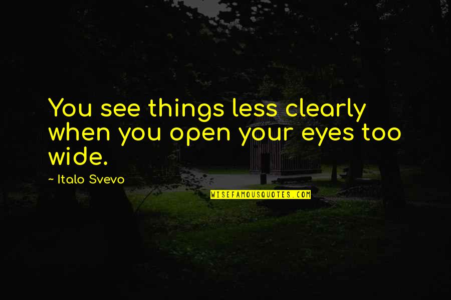 Bromance Drama Quotes By Italo Svevo: You see things less clearly when you open