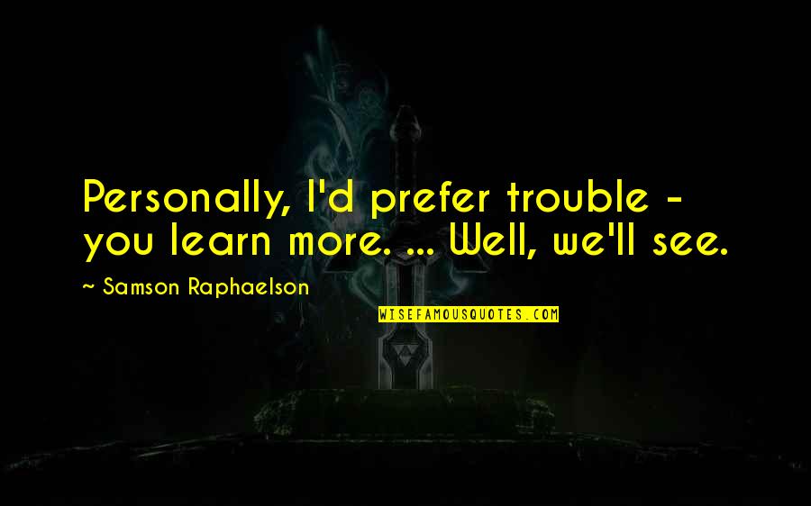 Bromance Drama Quotes By Samson Raphaelson: Personally, I'd prefer trouble - you learn more.