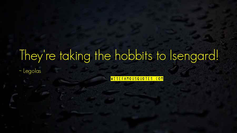 Bromance For Life Quotes By Legolas: They're taking the hobbits to Isengard!