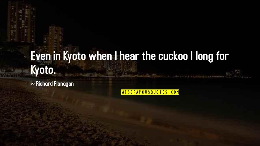 Bromas De Terror Quotes By Richard Flanagan: Even in Kyoto when I hear the cuckoo Bromas De Terror Quotes By Richard Flanagan: Even in Kyoto when I hear the cuckoo