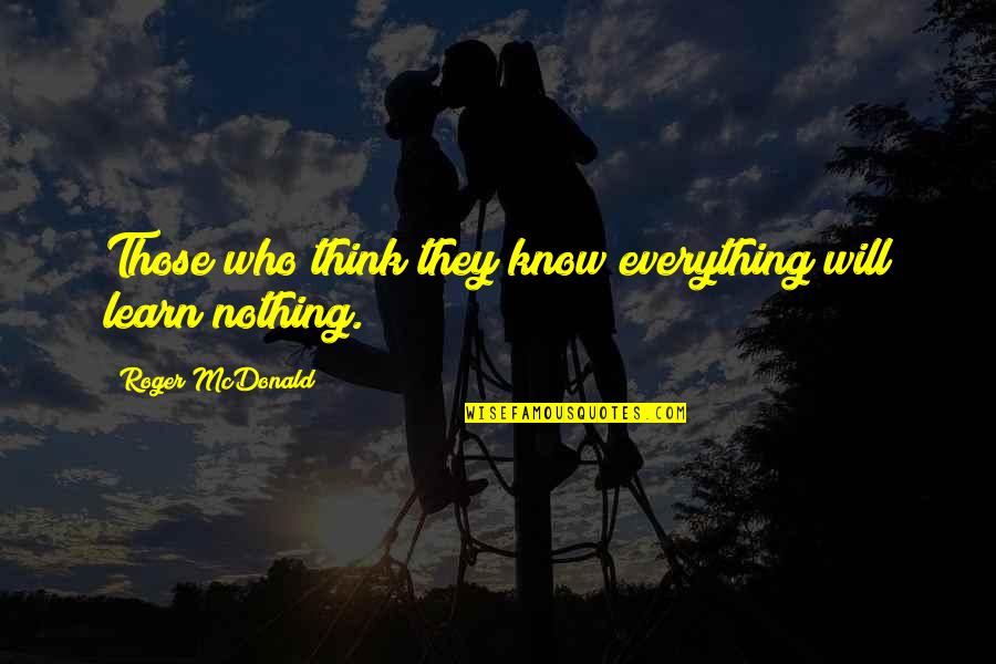 Bromas De Terror Quotes By Roger McDonald: Those who think they know everything will learn Bromas De Terror Quotes By Roger McDonald: Those who think they know everything will learn