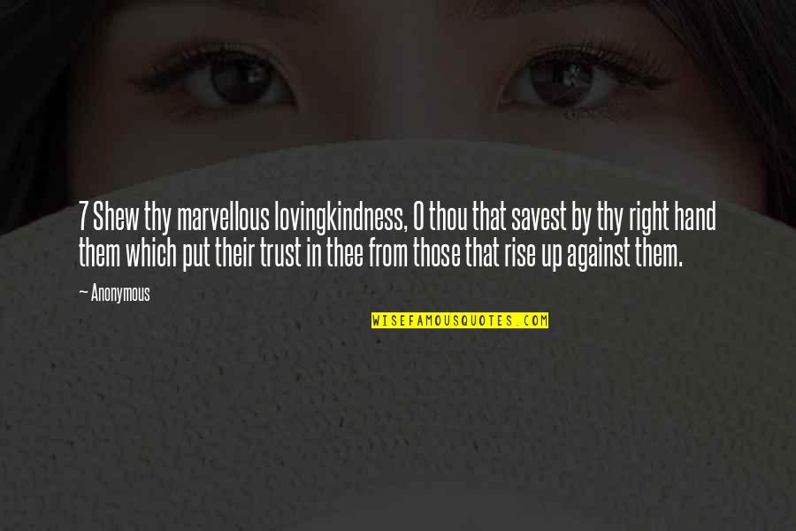 Bromas Pesadas Quotes By Anonymous: 7 Shew thy marvellous lovingkindness, O thou that Bromas Pesadas Quotes By Anonymous: 7 Shew thy marvellous lovingkindness, O thou that
