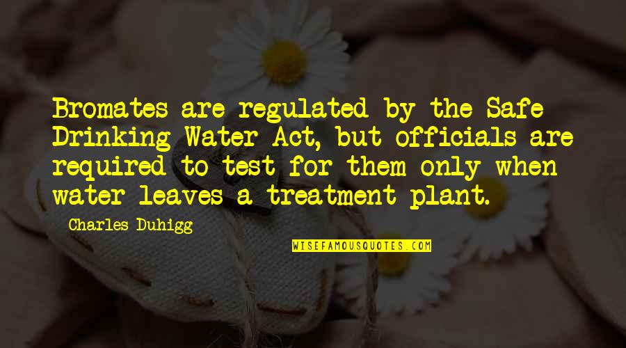 Bromates Quotes By Charles Duhigg: Bromates are regulated by the Safe Drinking Water