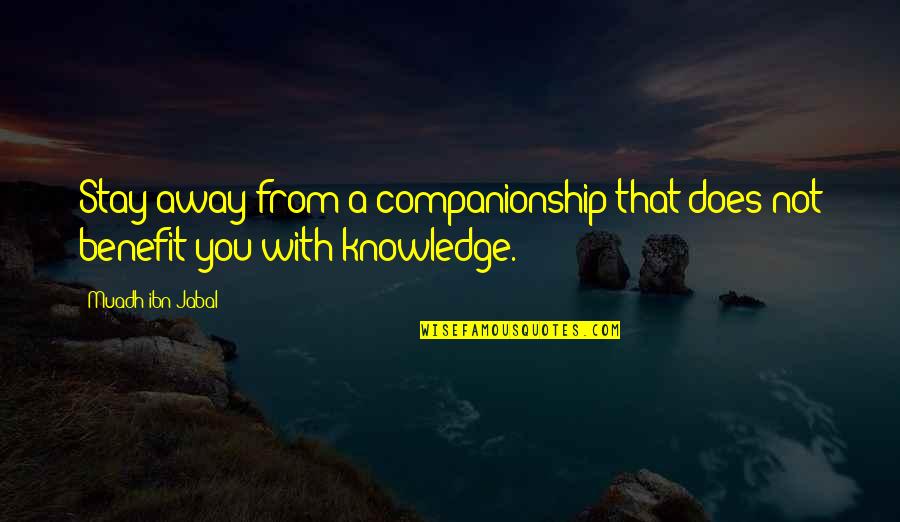 Brombacher Fvd Quotes By Muadh Ibn Jabal: Stay away from a companionship that does not Brombacher Fvd Quotes By Muadh Ibn Jabal: Stay away from a companionship that does not