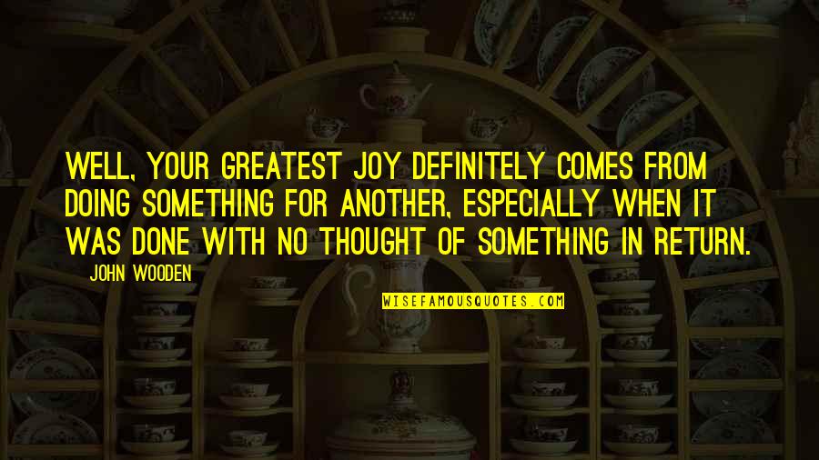 Bromberger Law Quotes By John Wooden: Well, your greatest joy definitely comes from doing