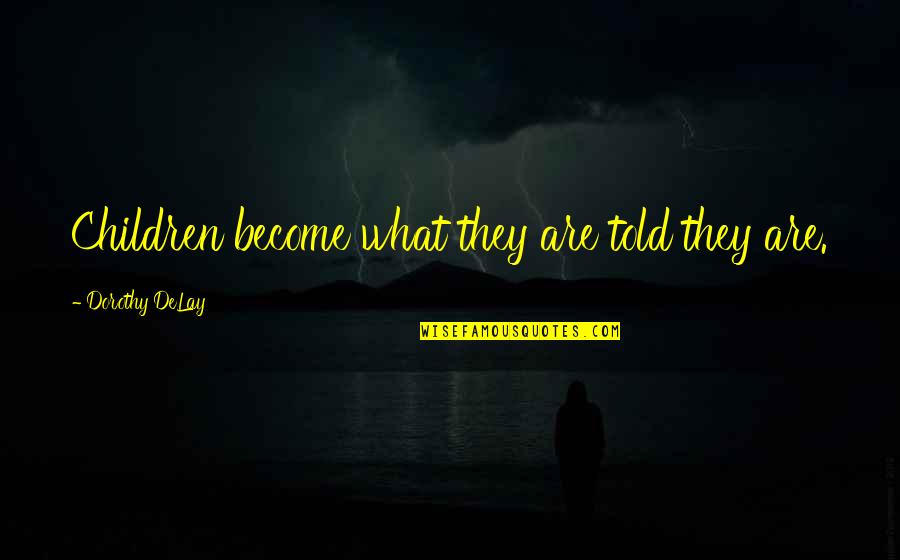 Bromden Fog Quotes By Dorothy DeLay: Children become what they are told they are. Bromden Fog Quotes By Dorothy DeLay: Children become what they are told they are.