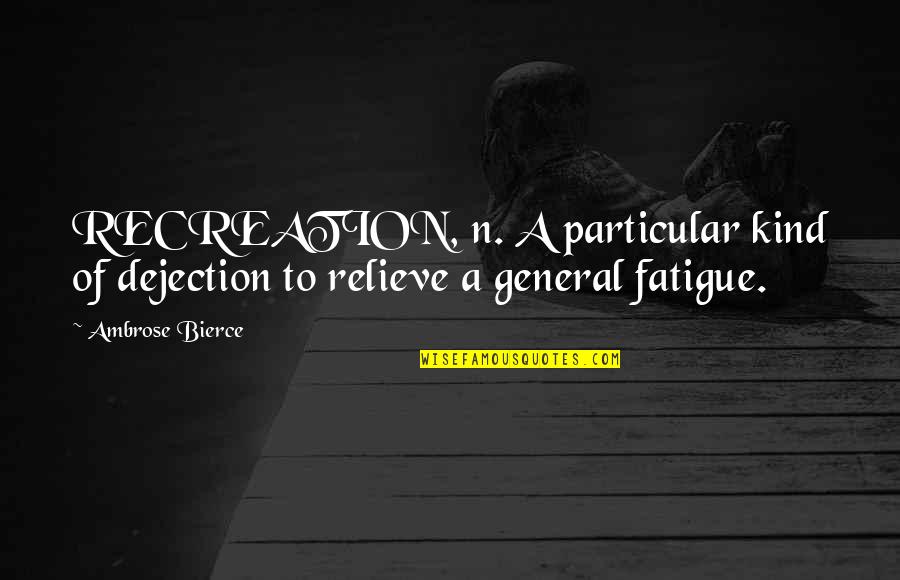 Bromden Kills Mcmurphy Quotes By Ambrose Bierce: RECREATION, n. A particular kind of dejection to