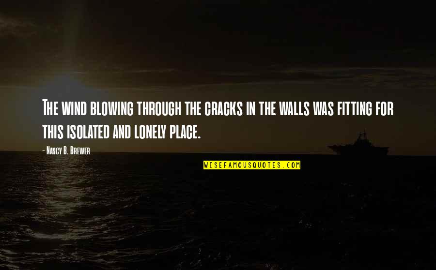 Bromeando Con Quotes By Nancy B. Brewer: The wind blowing through the cracks in the Bromeando Con Quotes By Nancy B. Brewer: The wind blowing through the cracks in the
