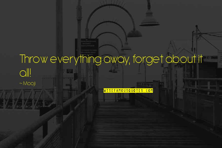 Bromear Quotes By Mooji: Throw everything away, forget about it all!