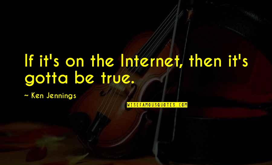Bromelain Quotes By Ken Jennings: If it's on the Internet, then it's gotta Bromelain Quotes By Ken Jennings: If it's on the Internet, then it's gotta