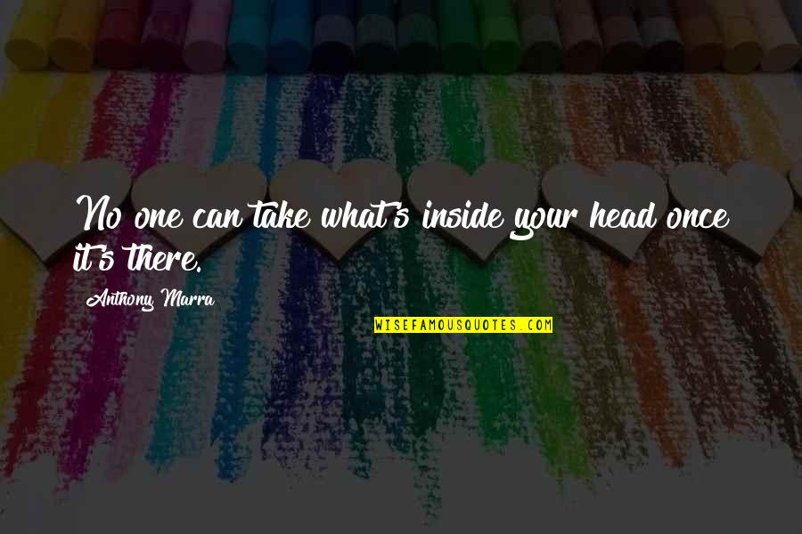 Bromeos Quotes By Anthony Marra: No one can take what's inside your head Bromeos Quotes By Anthony Marra: No one can take what's inside your head