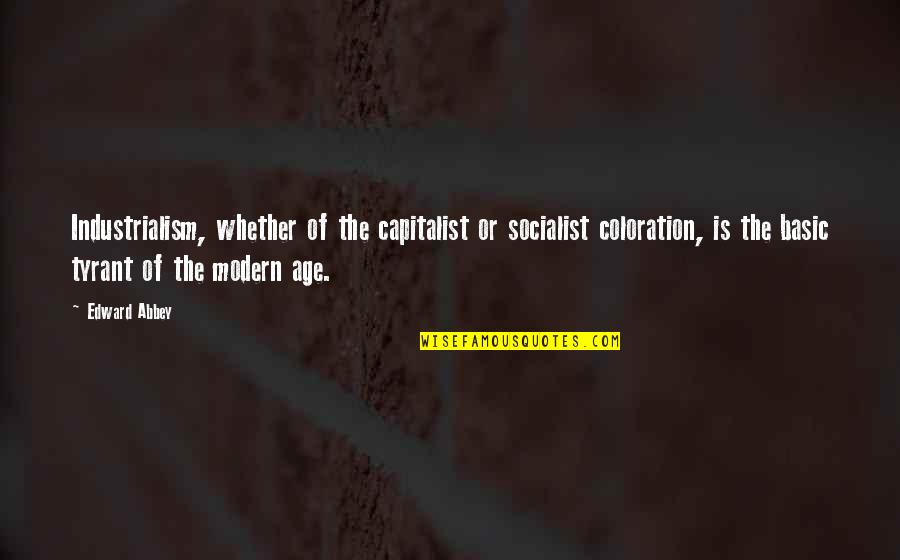 Bromeos Quotes By Edward Abbey: Industrialism, whether of the capitalist or socialist coloration, Bromeos Quotes By Edward Abbey: Industrialism, whether of the capitalist or socialist coloration,