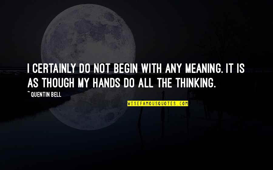 Bromeos Quotes By Quentin Bell: I certainly do not begin with any meaning. Bromeos Quotes By Quentin Bell: I certainly do not begin with any meaning.